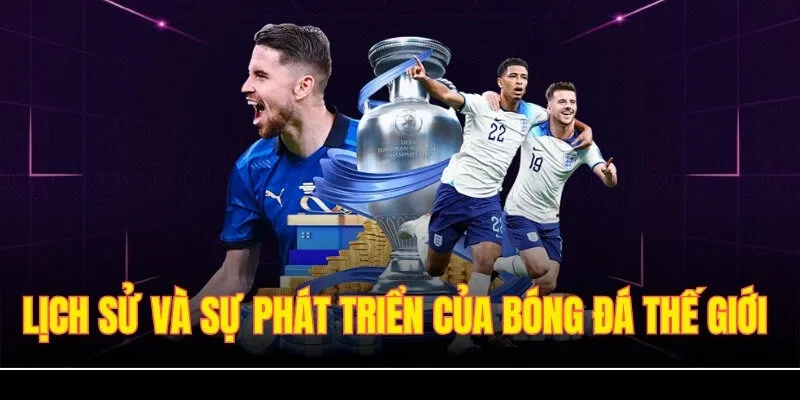 Lịch sử và sự phát triển của bóng đá thế giới