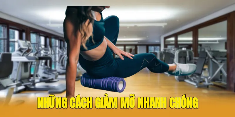 Những Cách Giảm Mỡ Nhanh Chóng