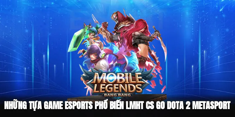 Những Tựa Game Esports Phổ Biến