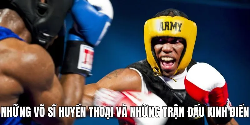 Những Võ Sĩ Huyền Thoại Và Trận Đấu Kinh Điển